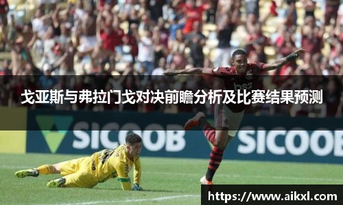 戈亚斯与弗拉门戈对决前瞻分析及比赛结果预测